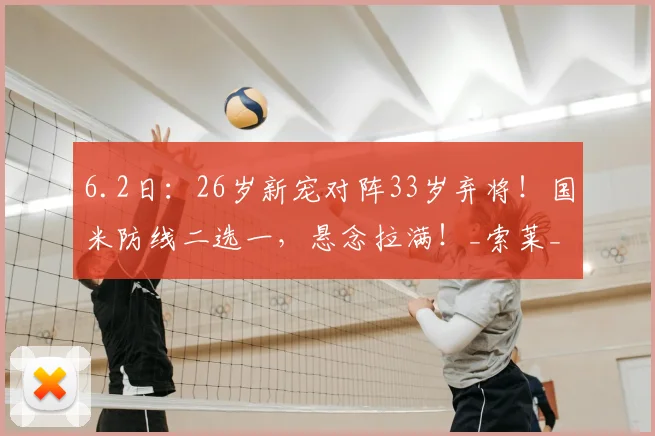 6.2日：26岁新宠对阵33岁弃将！国米防线二选一，悬念拉满！_索莱_马奎尔_中卫