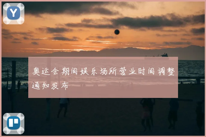 奥运会期间娱乐场所营业时间调整通知发布