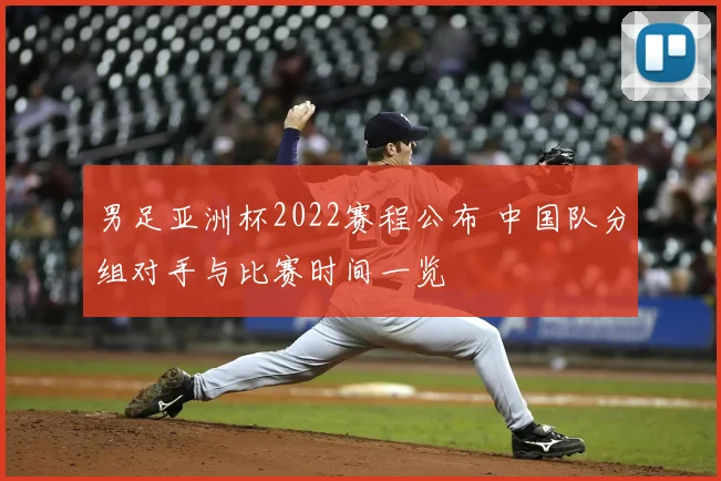 男足亚洲杯2022赛程公布 中国队分组对手与比赛时间一览