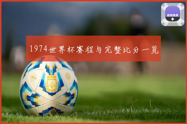 1974世界杯赛程与完整比分一览
