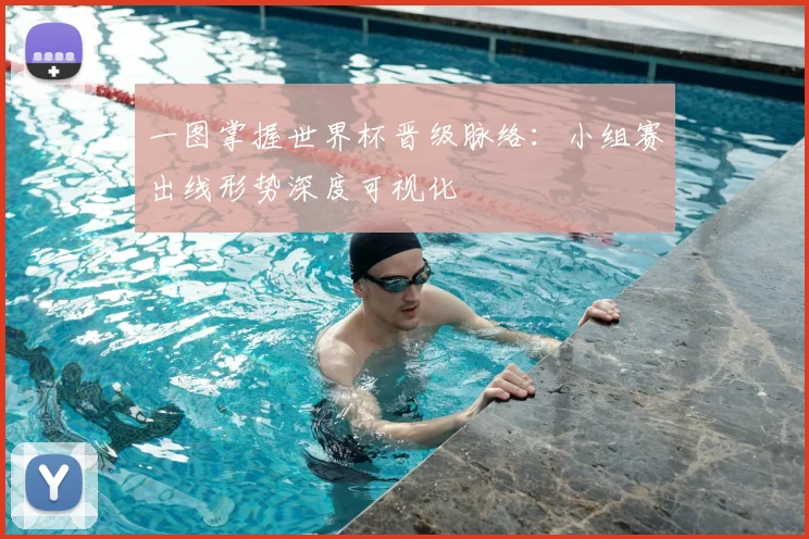 一图掌握世界杯晋级脉络：小组赛出线形势深度可视化