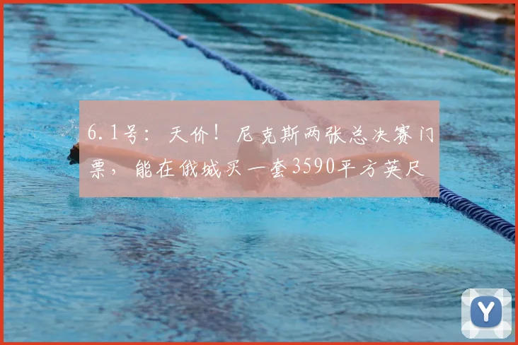 6.1号：天价！尼克斯两张总决赛门票，能在俄城买一套3590平方英尺的房子_CBA_NBA_骑士
