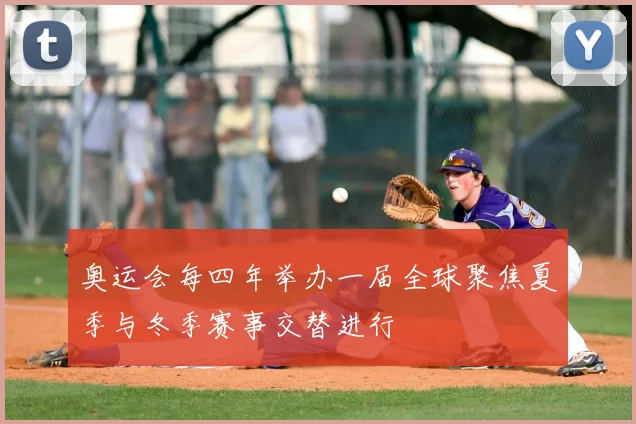 奥运会每四年举办一届全球聚焦夏季与冬季赛事交替进行