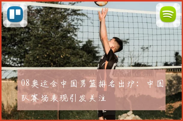 08奥运会中国男篮排名出炉:中国队赛场表现引发关注